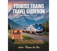 TOURIST TRAINS TRAVEL GUIDEBOOK 10TH EDITION 2025-2026: The Complete Guide to Amtrak, Canadian Railways, Heritage Lines, Vacation Routes, and Expert Tips for Unforgettable Rail Travel