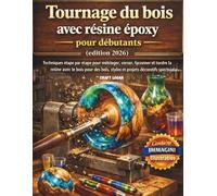 Tournage du bois avec résine époxy pour débutants (édition 2026): Techniques étape par étape pour mélanger, verser, façonner et tordre la résine avec ... stylos et projets décoratifs spectaculaires