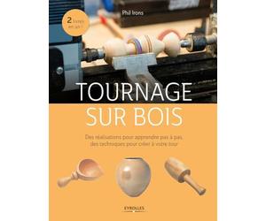 Tournage sur bois: Des réalisations pour apprendre pas à pas, des techniques pour créer à votre tour.