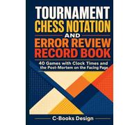 Tournament Chess Notation and Error Review Record Book: 40 Games with Clock Times and the Post-Mortem on the Facing Page