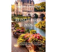 TOURS REISEFÜHRER 2026: Entdecken Sie das Herz des Loiretals - Schlösser, Kulinarik, Kultur und charmante Gassen