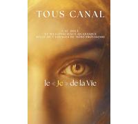 TOUS CANAL - Le "JE" de la Vie - L'AU DELA ET MA CONSCIENCE QUANTIQUE: Mes voyages au Cœur de 3 expériences de Mort Imminente