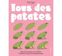 Tous des patates: Le seule livre au monde pour apprendre à dessiner en s'amusant trois millions d'animaux et des patates