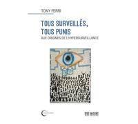 Tous surveillés, tous punis : Aux origines de l'hypersurveillance