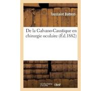 Toussaint Battesti de la Galvano-Caustique En Chirurgie Oculaire (Tascabile)
