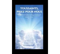 Toussaints, priez pour nous: Neuf jours de pèlerinage en prière en l'honneur des saints hommes et femmes qui reflètent la lumière éternelle de Dieu