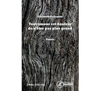 Tout amour est douleur de n'être pas plus grand