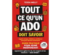 Tout ce qu’un ado doit savoir: Guide pratique en couleur pour jeune indépendant - argent, temps, relations et confiance en soi - tout pour devenir autonome