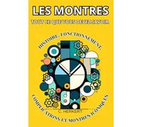 Tout ce que vous devez savoir sur les montres: Histoire, fonctionnement, complications et montres iconiques
