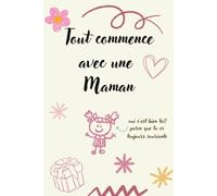Tout commence avec une maman: Carnet de note, journal intime, parfait à offrir en toute occasion à une maman. Penser à une maman pour son anniversaire ou la fête des mères
