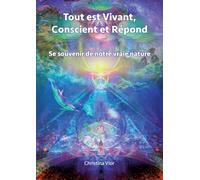 Tout est Vivant, Conscient et Répond: Se souvenir de notre vraie nature