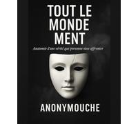 Tout le monde ment: Anatomie d’une vérité que personne n’ose affronter