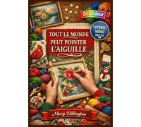 TOUT LE MONDE PEUT POINTER L'AIGUILLE: Le guide illustré complet pour créer de superbes pièces faites main : de votre premier point à vos magnifiques créations, …| Tutoriels vidéo inclus