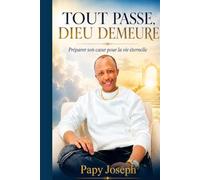 TOUT PASSE, DIEU DEMEURE: Préparer son cœur pour la vie éternelle