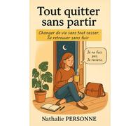 Tout quitter sans partir : Changer de vie sans tout casser. Se retrouver sans fuir.: Un compagnon pour celles et ceux qui veulent une vie plus ... mais avec un vrai changement intérieur.