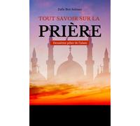 Tout savoir sur la prière: Deuxième pilier de l'islam