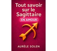 Tout savoir sur le sagittaire: En amour