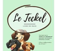Tout savoir sur le Teckel (Dachshund): Alimentation, Education, Prévention, Conseils... En bonus, 10 recettes gourmandes à faire à la maison.