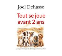 Tout se joue avant 2 ans: La psychobiologie du développement du chien