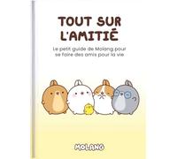 Tout sur l'amitié: Le petit guide de Molang pour se faire des amis pour la vie
