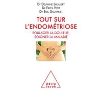 Tout sur l'endométriose: Soulager la douleur, soigner la maladie