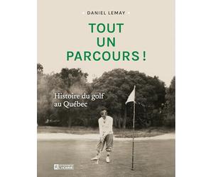 Tout un parcours ! histoire du golf au quebec