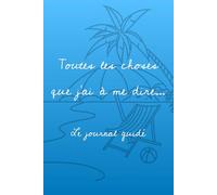 Toutes les choses que j'ai à me dire...: Le journal guidé