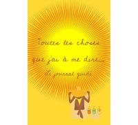 Toutes les choses que j'ai à me dire...: Le journal guidé