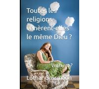 Toutes les religions vénèrent-elles le même Dieu ?: Vraiment ?