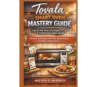 Tovala Smart Oven Mastery Guide: Step-by-Step Setup, Easy Recipes & Troubleshooting Made Simple: Maximize Performance with Clear Instructions for Everyday Cooking Success