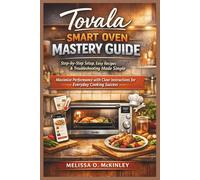 Tovala Smart Oven Mastery Guide: Step-by-Step Setup, Easy Recipes & Troubleshooting Made Simple: Maximize Performance with Clear Instructions for Everyday Cooking Success