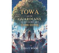 Towa and the Guardians of the Sacred Tree game guide: In-Depth Strategies for Combat, Secrets, Character Building, and Overcoming Every Challenge