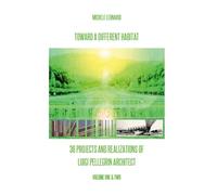 Toward a Different Habitat : 36 Projects and Realizations of Luigi Pellegrin Architect - Print Edition: An Essay on Systemic Habitats and Organic Architecture