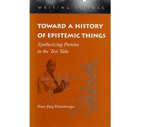 Toward a History of Epistemic Things: Synthesizing Proteins in the Test Tube