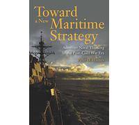 Toward a New Maritime Strategy: American Naval Thinking in the Post-cold War Era