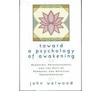 Toward a Psychology of Awakening: Buddhism, Psychotherapy, and the Path O F Personal and Spiritual Transformation