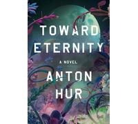 Toward Eternity: A Novel - Hur Anton