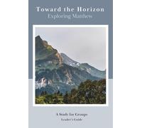 Toward the Horizon: Exploring Matthew: Leader's Guide