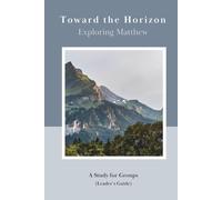 Toward the Horizon: Exploring Matthew: Leader's Guide