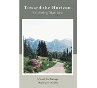 Toward the Horizon: Exploring Matthew (Participant's Guide): Participant's Guide