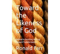 Toward the Likeness of God: Rooted in Doctrine, Moving Toward Transformation