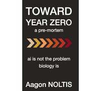 TOWARD YEAR ZERO: ai is not the problem biology is: 1