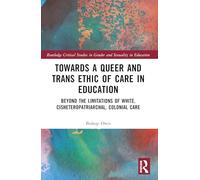 Towards a Queer and Trans Ethic of Care in Education: Beyond the Limitations of White, Cisheteropatriarchal, Colonial Care