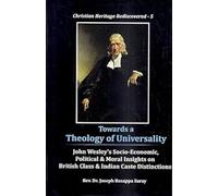 Towards a Theology of Universality : John Wesley's Socio-Economic, Political & Moral Insights on British Class & Indian Caste Distinctions