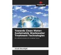 Towards Clean Water: Sustainable Wastewater Treatment Technologies: Eco-efficient solutions for a cleaner future