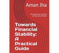 Towards Financial Stability: A Practical Guide: (Transform Your Financial and Business Mindset)