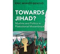 Towards Jihad?: Muslims and Politics in Postcolonial Mozambique