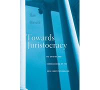 Towards Juristocracy: The Origins and Consequences of the New Constitutionalism