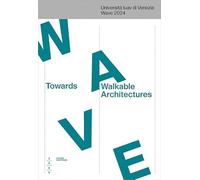 Towards Walkable Architectures. Università Iuav di Venezia Wave 2024. Ediz. italiana e inglese