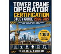TOWER CRANE OPERATOR CERTIFICATION STUDY GUIDE 2026-2027: Practical Exam Prep for Load Charts, Rigging, Signaling, Safety, Inspections, and Lift Planning